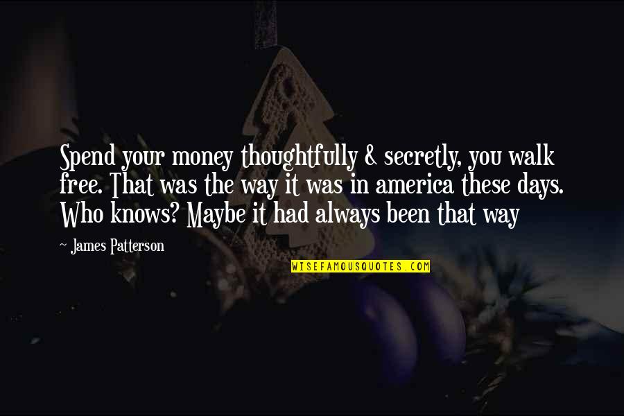 Berninger Red Quotes By James Patterson: Spend your money thoughtfully & secretly, you walk