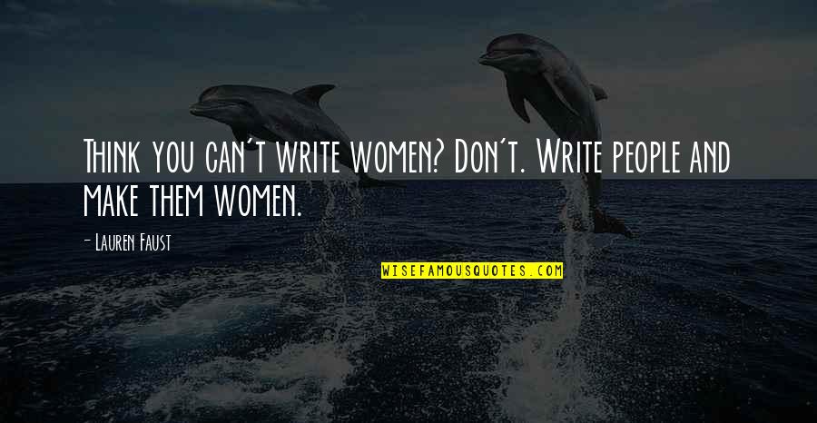 Bernini Fountains Quotes By Lauren Faust: Think you can't write women? Don't. Write people