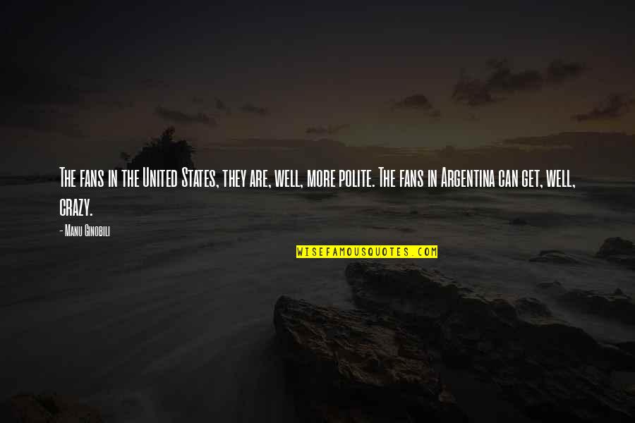 Bernini Quote Quotes By Manu Ginobili: The fans in the United States, they are, Bernini Quote Quotes By Manu Ginobili: The fans in the United States, they are,