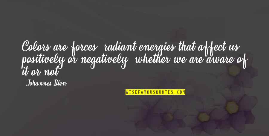 Bernini Ybor Quotes By Johannes Itten: Colors are forces, radiant energies that affect us