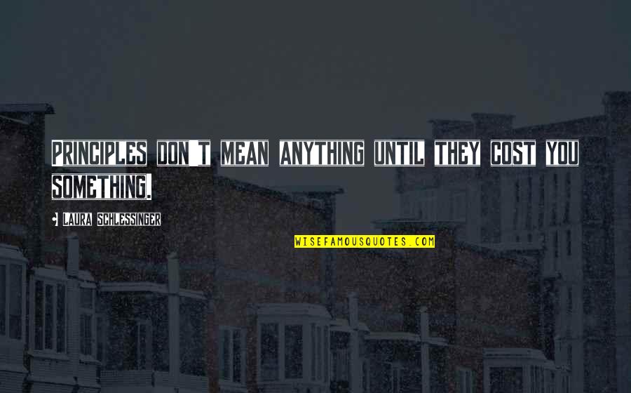 Bernini Ybor Quotes By Laura Schlessinger: Principles don't mean anything until they cost you