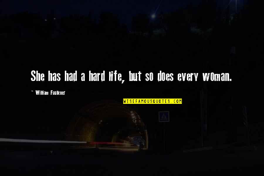 Bernissart Quotes By William Faulkner: She has had a hard life, but so Bernissart Quotes By William Faulkner: She has had a hard life, but so