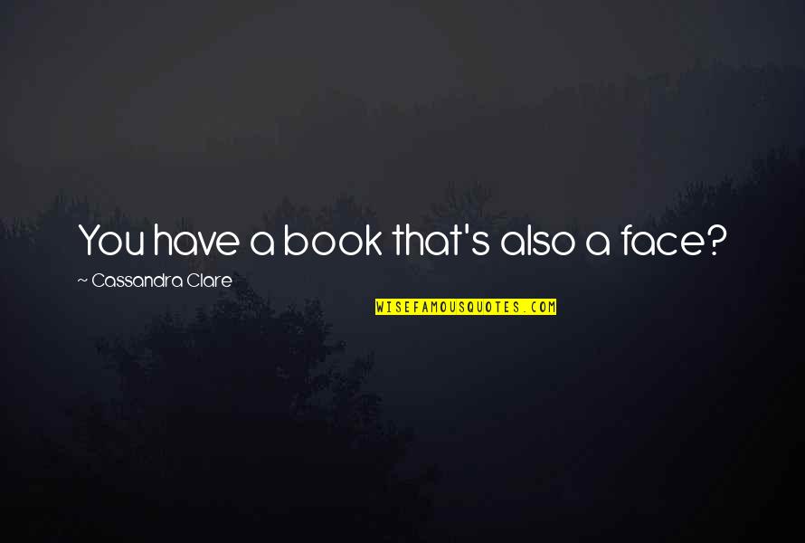 Bernita Buncher Quotes By Cassandra Clare: You have a book that's also a face?