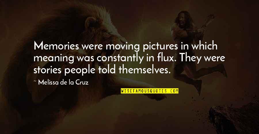 Bernita Buncher Quotes By Melissa De La Cruz: Memories were moving pictures in which meaning was
