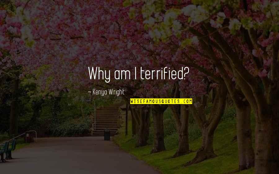 Bernofsky Quotes By Kenya Wright: Why am I terrified? Bernofsky Quotes By Kenya Wright: Why am I terrified?