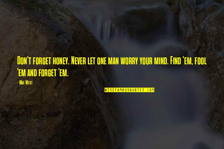 Bernofsky Quotes By Mae West: Don't forget honey. Never let one man worry Bernofsky Quotes By Mae West: Don't forget honey. Never let one man worry