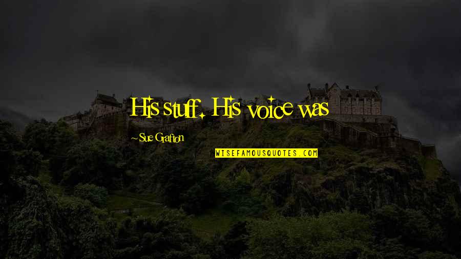 Bernotas Middle School Quotes By Sue Grafton: His stuff. His voice was Bernotas Middle School Quotes By Sue Grafton: His stuff. His voice was