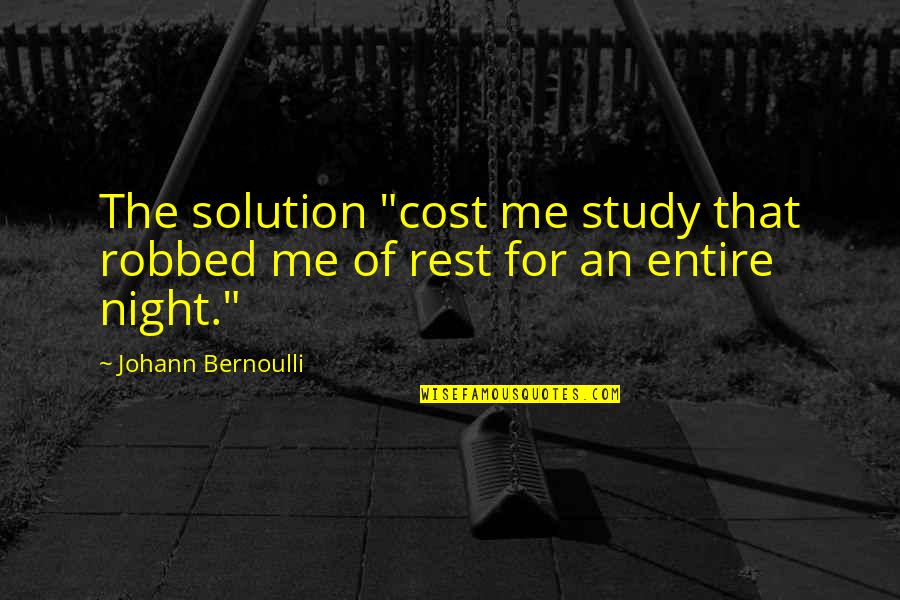 Bernoulli Quotes By Johann Bernoulli: The solution "cost me study that robbed me