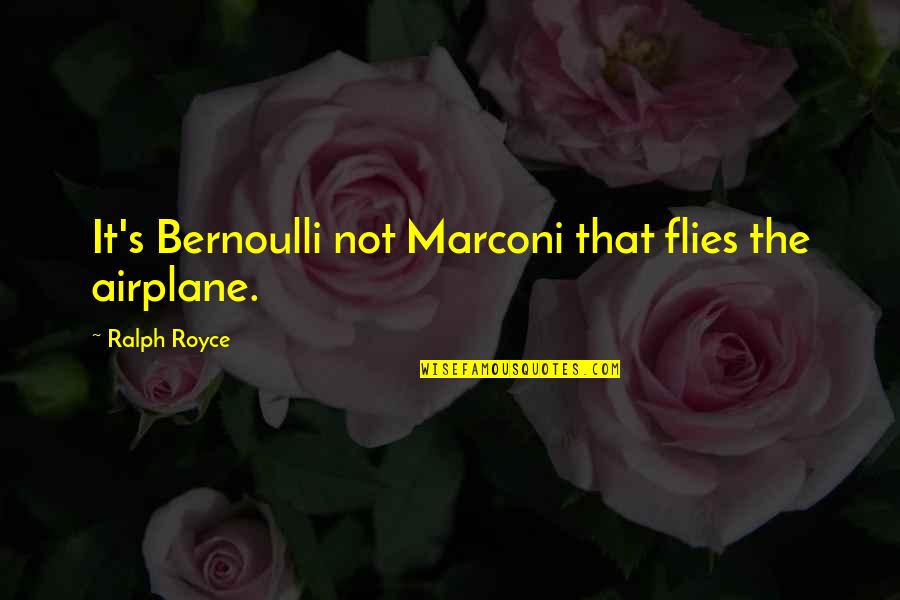 Bernoulli Quotes By Ralph Royce: It's Bernoulli not Marconi that flies the airplane.