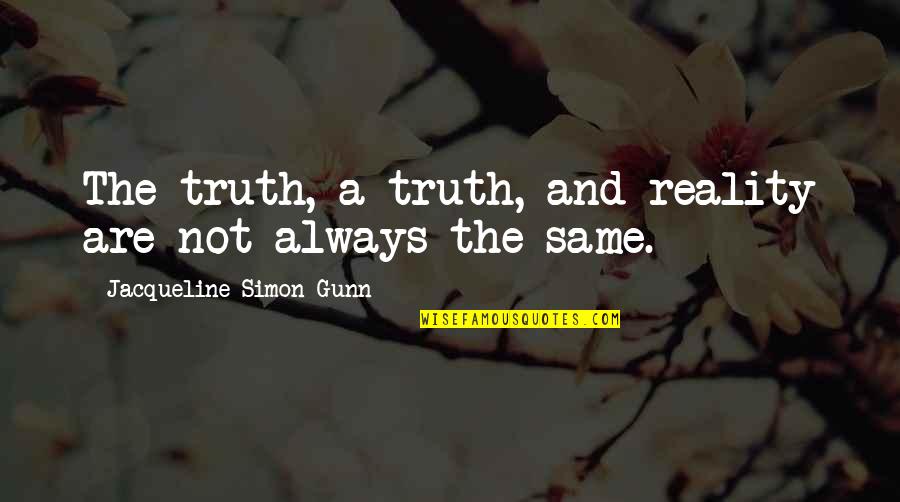 Bernoulli's Quotes By Jacqueline Simon Gunn: The truth, a truth, and reality are not