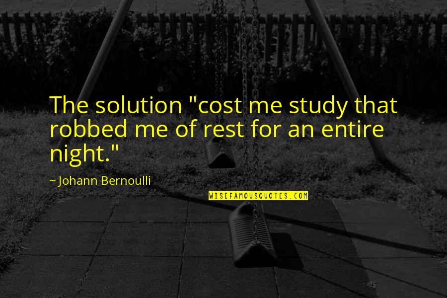 Bernoulli's Quotes By Johann Bernoulli: The solution "cost me study that robbed me