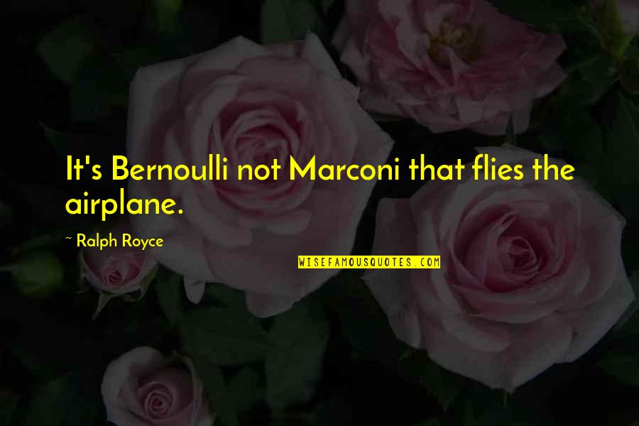 Bernoulli's Quotes By Ralph Royce: It's Bernoulli not Marconi that flies the airplane.