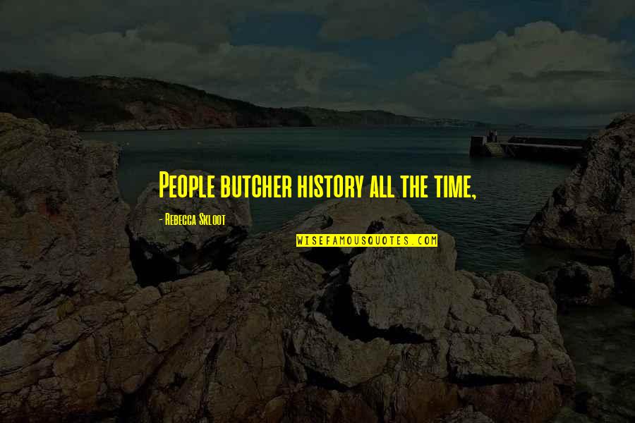 Bernoux Sociologie Quotes By Rebecca Skloot: People butcher history all the time,