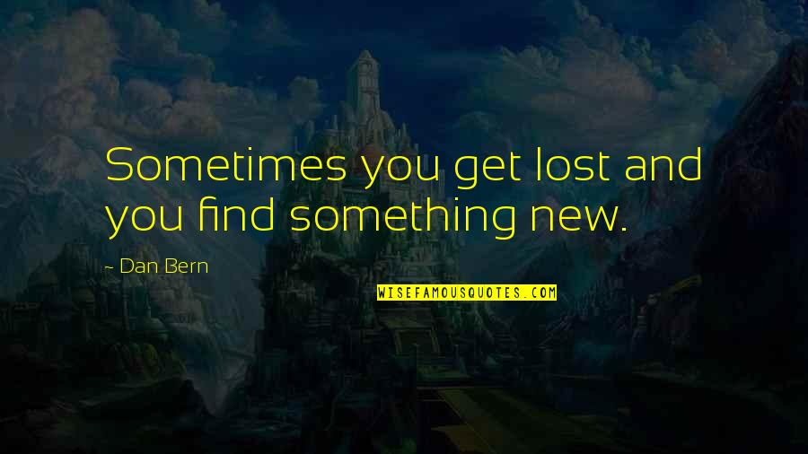 Bern's Quotes By Dan Bern: Sometimes you get lost and you find something