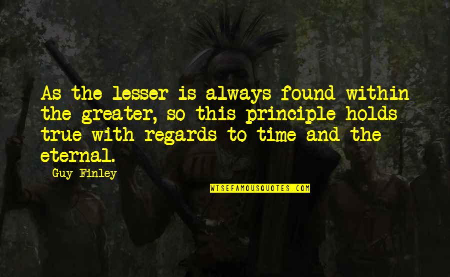 Bernsein Quotes By Guy Finley: As the lesser is always found within the