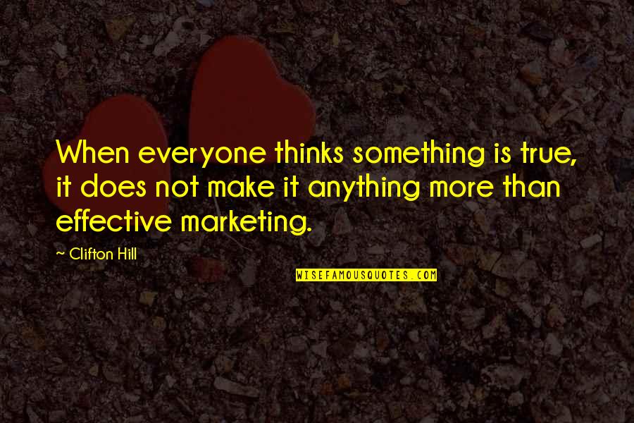 Bernsen Nurseries Quotes By Clifton Hill: When everyone thinks something is true, it does Bernsen Nurseries Quotes By Clifton Hill: When everyone thinks something is true, it does