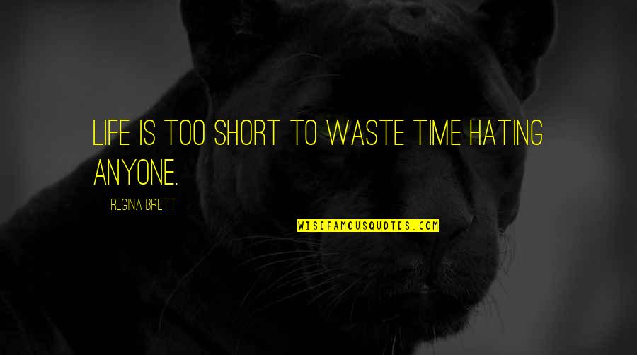 Bernskoetter Columbia Quotes By Regina Brett: Life is too short to waste time hating