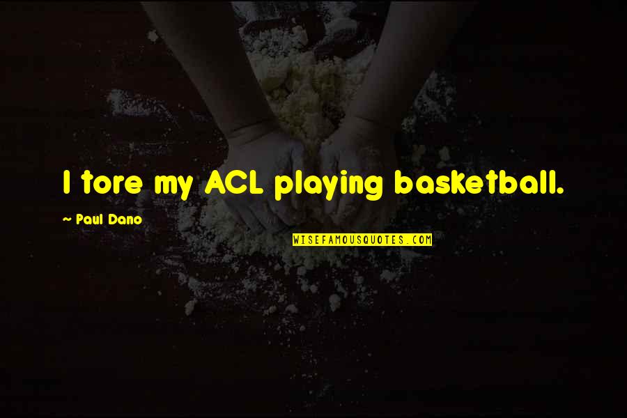Bernskoetter Plumbing Quotes By Paul Dano: I tore my ACL playing basketball.