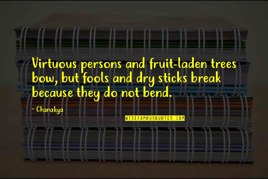 Bernson Quotes By Chanakya: Virtuous persons and fruit-laden trees bow, but fools