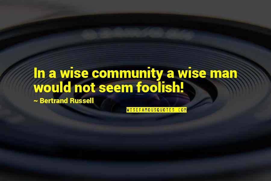 Bernsteins Manitowoc Quotes By Bertrand Russell: In a wise community a wise man would Bernsteins Manitowoc Quotes By Bertrand Russell: In a wise community a wise man would