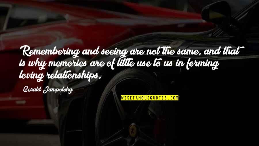 Bernsteins Manitowoc Quotes By Gerald Jampolsky: Remembering and seeing are not the same, and Bernsteins Manitowoc Quotes By Gerald Jampolsky: Remembering and seeing are not the same, and