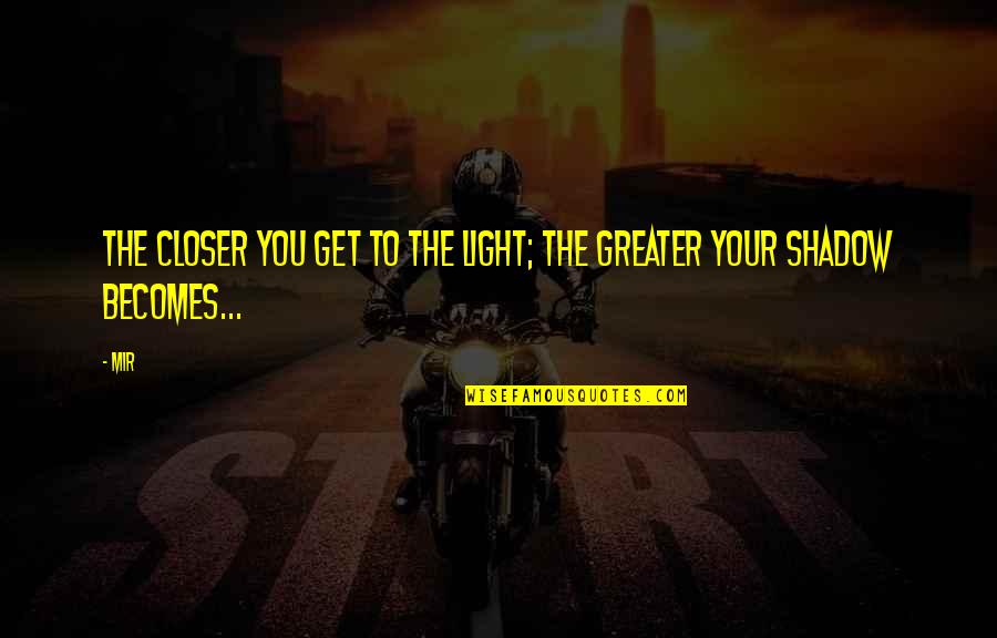 Bernsteins Manitowoc Quotes By Mir: The closer you get to the light; the