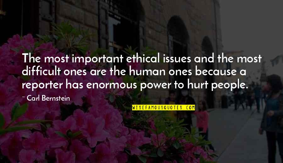 Bernstein's Quotes By Carl Bernstein: The most important ethical issues and the most