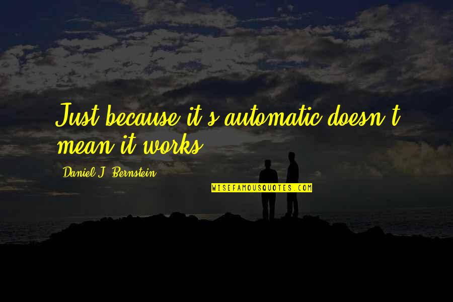 Bernstein's Quotes By Daniel J. Bernstein: Just because it's automatic doesn't mean it works.
