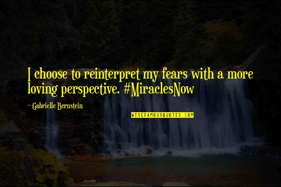 Bernstein's Quotes By Gabrielle Bernstein: I choose to reinterpret my fears with a