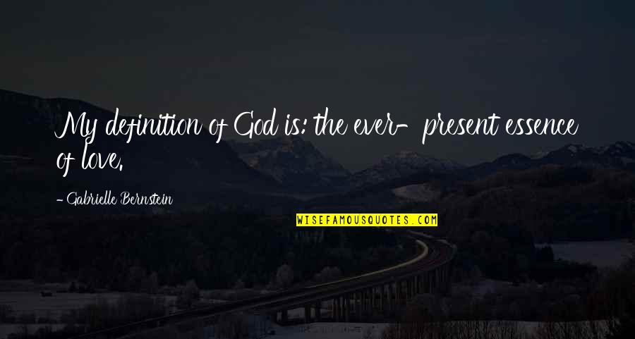 Bernstein's Quotes By Gabrielle Bernstein: My definition of God is: the ever-present essence