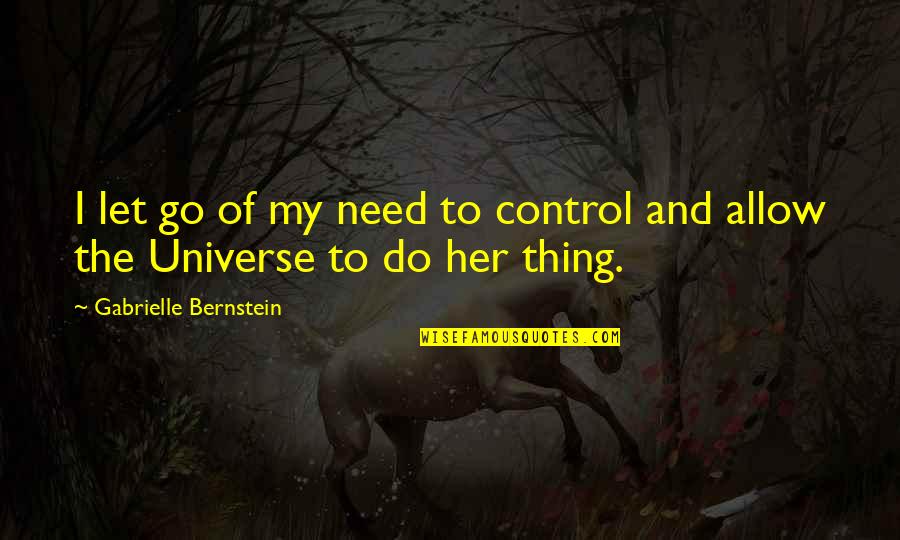 Bernstein's Quotes By Gabrielle Bernstein: I let go of my need to control