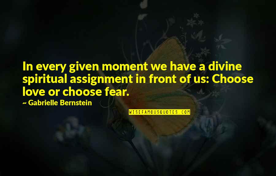 Bernstein's Quotes By Gabrielle Bernstein: In every given moment we have a divine