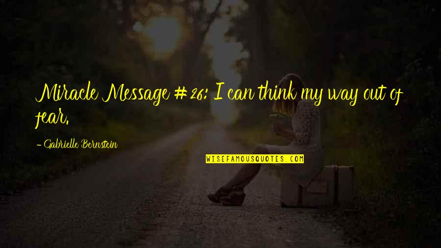 Bernstein's Quotes By Gabrielle Bernstein: Miracle Message #26: I can think my way