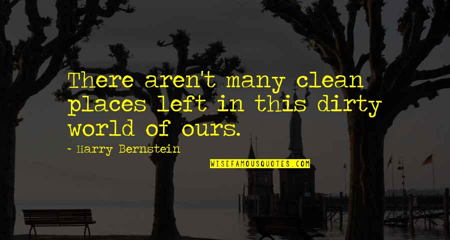 Bernstein's Quotes By Harry Bernstein: There aren't many clean places left in this