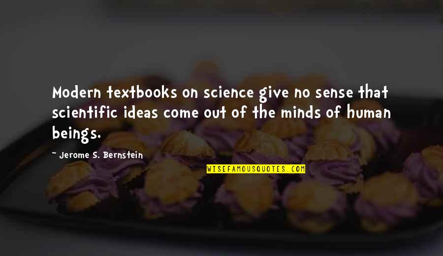 Bernstein's Quotes By Jerome S. Bernstein: Modern textbooks on science give no sense that