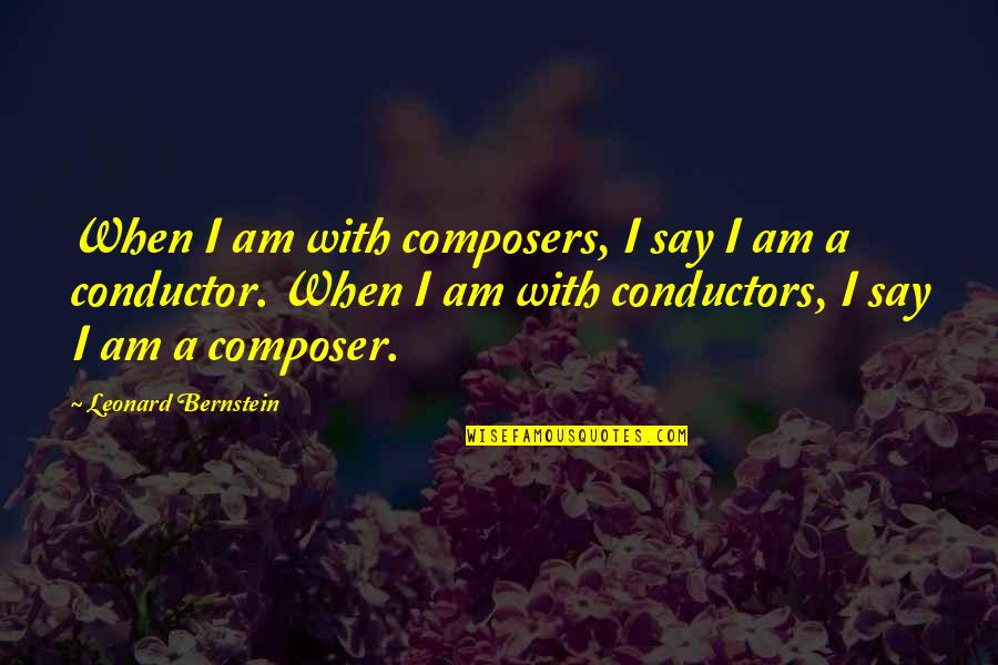 Bernstein's Quotes By Leonard Bernstein: When I am with composers, I say I
