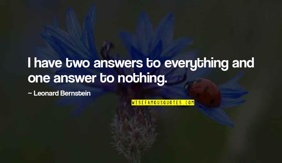 Bernstein's Quotes By Leonard Bernstein: I have two answers to everything and one Bernstein's Quotes By Leonard Bernstein: I have two answers to everything and one