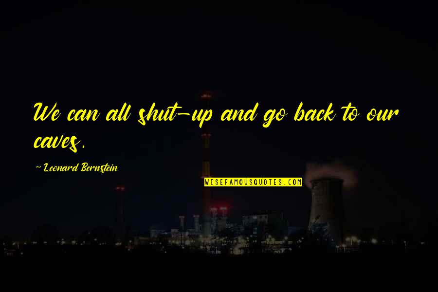 Bernstein's Quotes By Leonard Bernstein: We can all shut-up and go back to Bernstein's Quotes By Leonard Bernstein: We can all shut-up and go back to