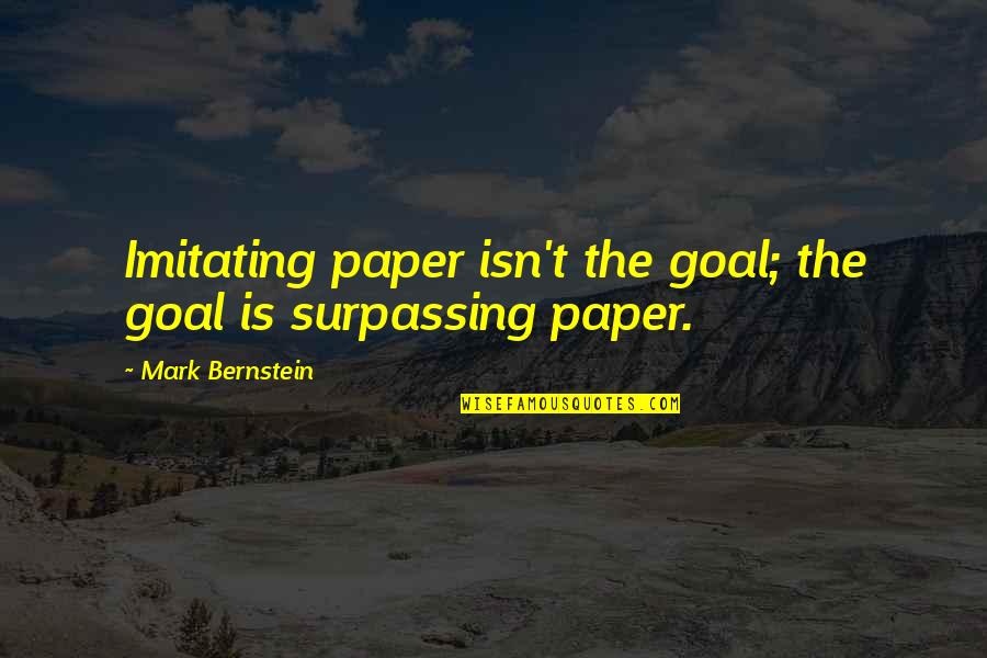 Bernstein's Quotes By Mark Bernstein: Imitating paper isn't the goal; the goal is Bernstein's Quotes By Mark Bernstein: Imitating paper isn't the goal; the goal is