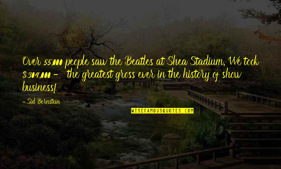 Bernstein's Quotes By Sid Bernstein: Over 55,000 people saw the Beatles at Shea