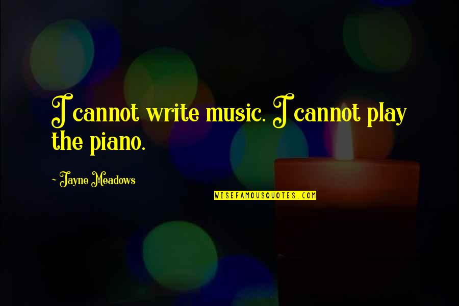 Bernstorff Germany Quotes By Jayne Meadows: I cannot write music. I cannot play the