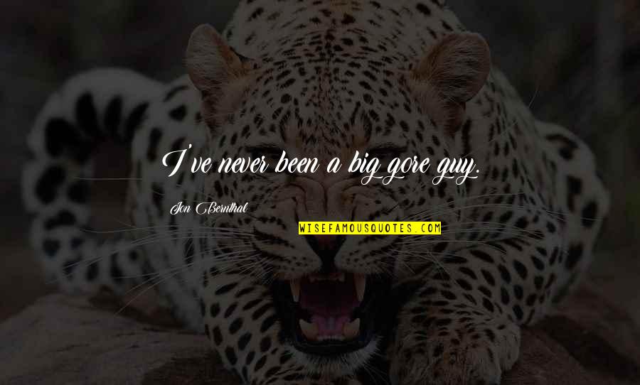 Bernthal Jon Quotes By Jon Bernthal: I've never been a big gore guy. Bernthal Jon Quotes By Jon Bernthal: I've never been a big gore guy.