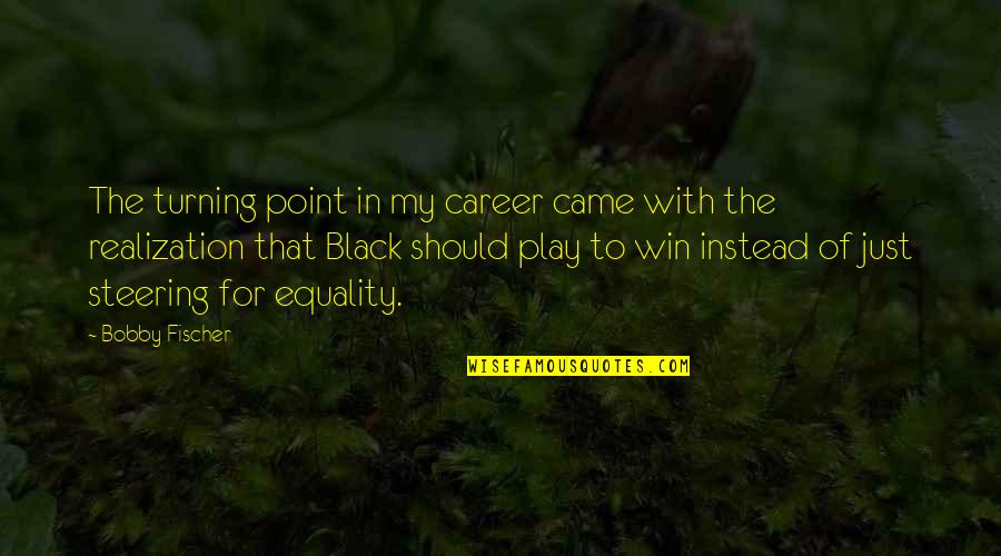 Berntsen Grocery Quotes By Bobby Fischer: The turning point in my career came with