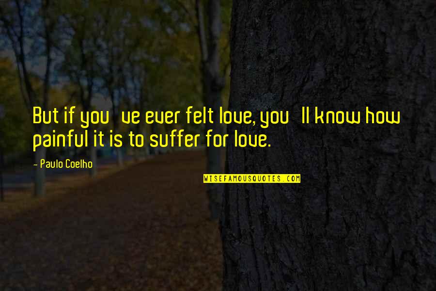 Berntsen Survey Quotes By Paulo Coelho: But if you've ever felt love, you'll know