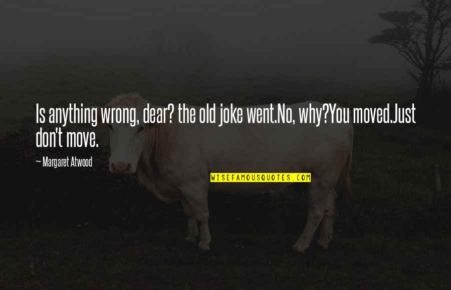 Berntson Porter Quotes By Margaret Atwood: Is anything wrong, dear? the old joke went.No,