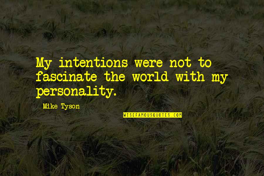 Berntson Porter Quotes By Mike Tyson: My intentions were not to fascinate the world