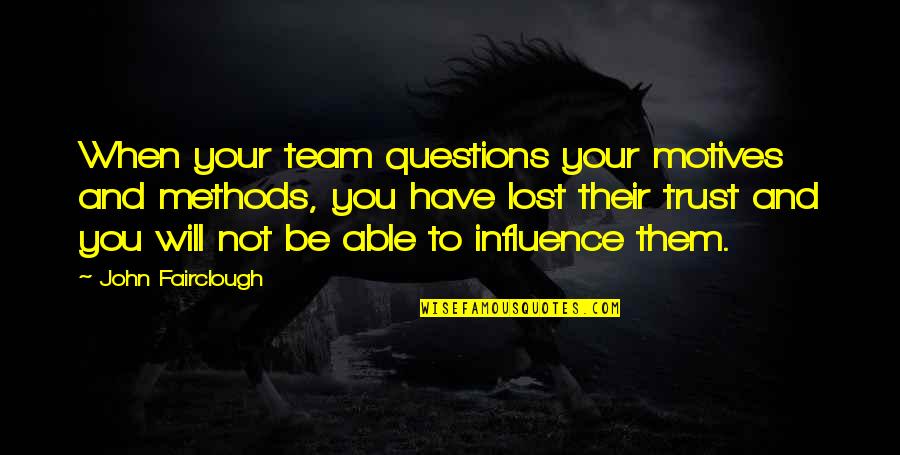 Bernuth Lines Quotes By John Fairclough: When your team questions your motives and methods,