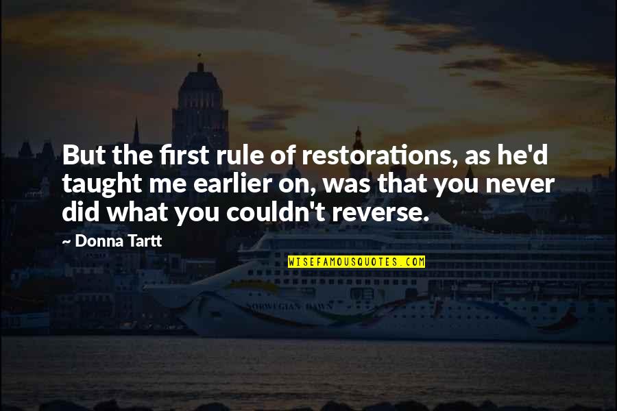 Bernuth Marine Quotes By Donna Tartt: But the first rule of restorations, as he'd Bernuth Marine Quotes By Donna Tartt: But the first rule of restorations, as he'd