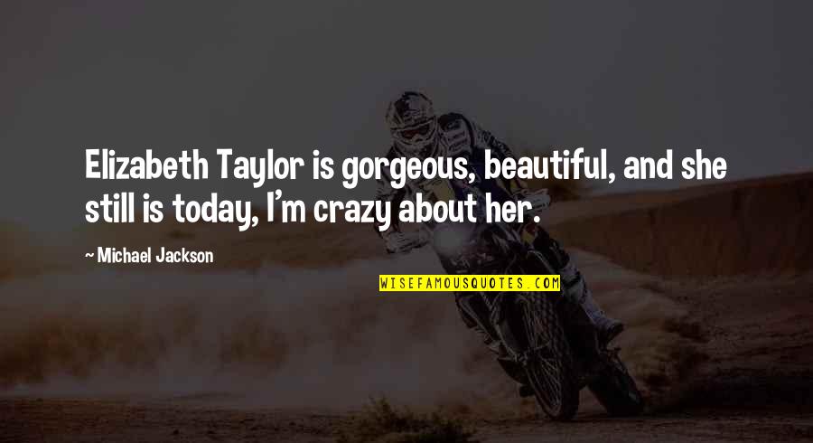 Bernuth Marine Quotes By Michael Jackson: Elizabeth Taylor is gorgeous, beautiful, and she still Bernuth Marine Quotes By Michael Jackson: Elizabeth Taylor is gorgeous, beautiful, and she still