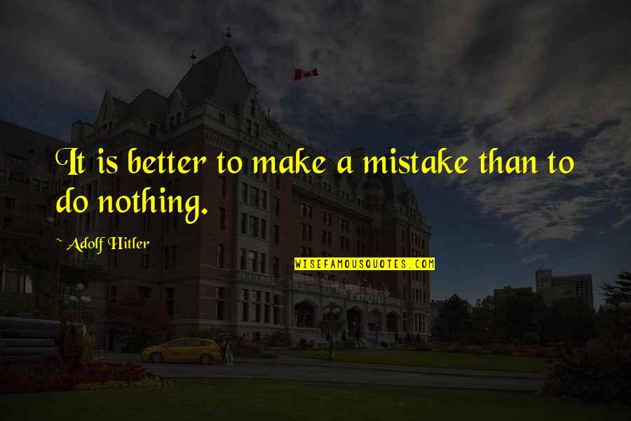 Bernyanyi Banyak Quotes By Adolf Hitler: It is better to make a mistake than